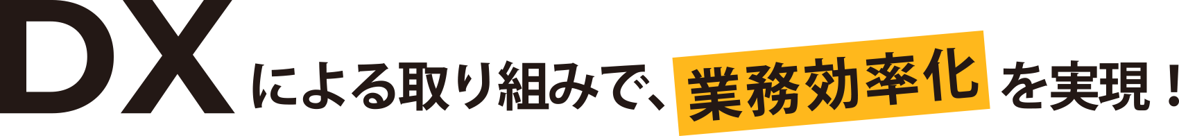 DXによる取り組みで、業務効率化を実現!